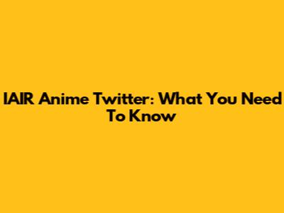 IAIR Anime Twitter: What You Need To Know