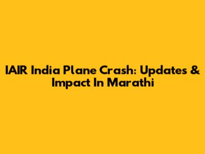 IAIR India Plane Crash: Updates & Impact In Marathi