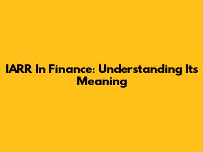 IARR In Finance: Understanding Its Meaning