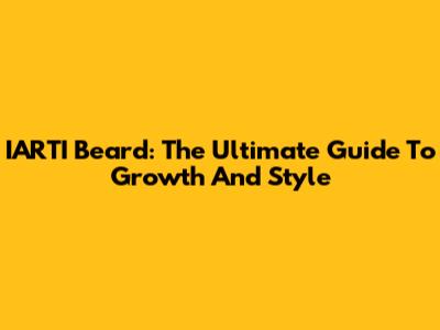 IARTI Beard: The Ultimate Guide To Growth And Style