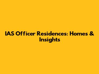 IAS Officer Residences: Homes & Insights