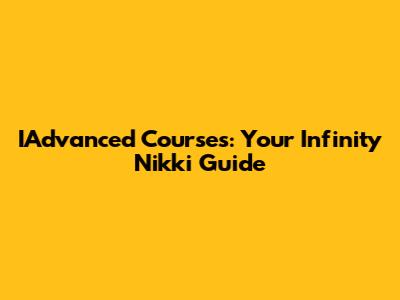 IAdvanced Courses: Your Infinity Nikki Guide