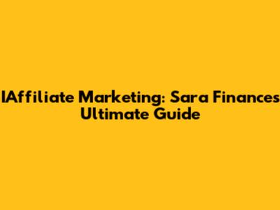 IAffiliate Marketing: Sara Finance's Ultimate Guide