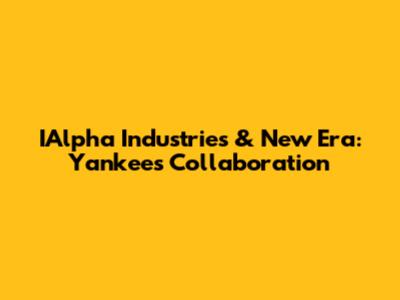 IAlpha Industries & New Era: Yankees Collaboration