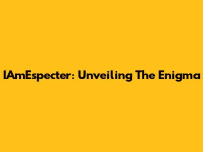 IAmEspecter: Unveiling The Enigma