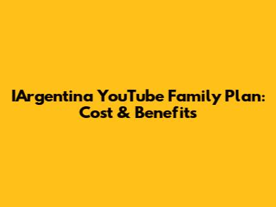 IArgentina YouTube Family Plan: Cost & Benefits