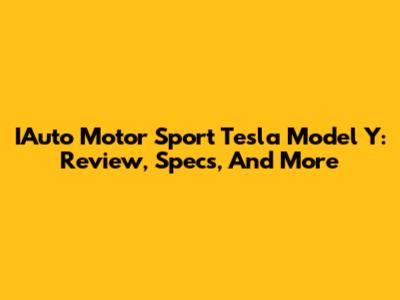 IAuto Motor Sport Tesla Model Y: Review, Specs, And More