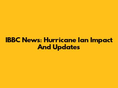 IBBC News: Hurricane Ian Impact And Updates