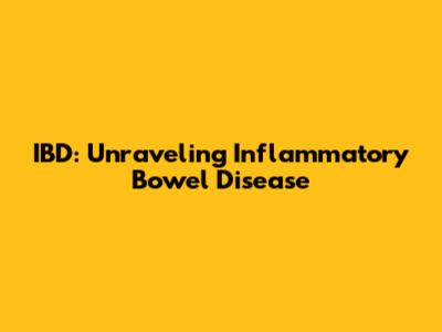 IBD: Unraveling Inflammatory Bowel Disease