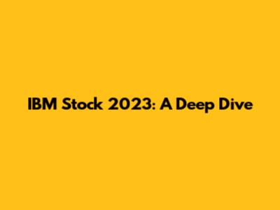 IBM Stock 2023: A Deep Dive