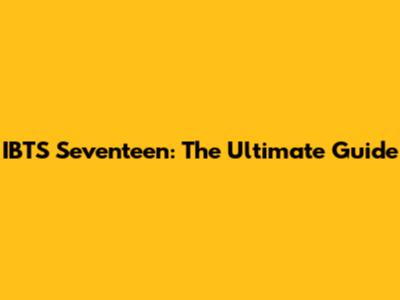 IBTS Seventeen: The Ultimate Guide