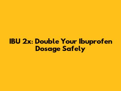 IBU 2x: Double Your Ibuprofen Dosage Safely