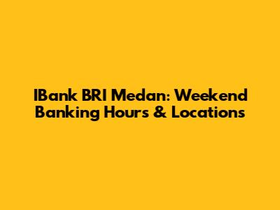 IBank BRI Medan: Weekend Banking Hours & Locations