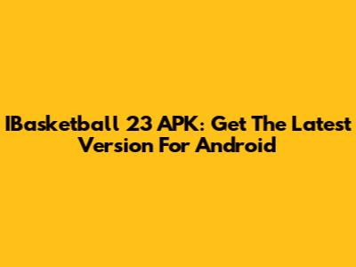 IBasketball 23 APK: Get The Latest Version For Android