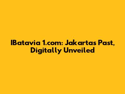 IBatavia 1.com: Jakarta's Past, Digitally Unveiled