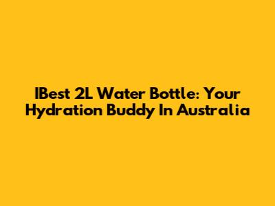 IBest 2L Water Bottle: Your Hydration Buddy In Australia