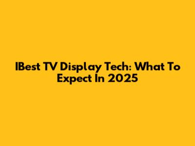 IBest TV Display Tech: What To Expect In 2025