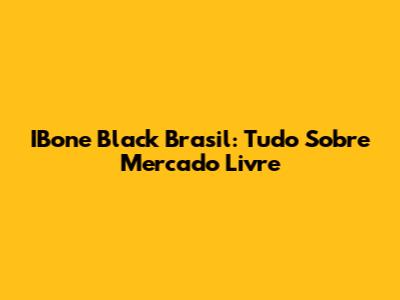 IBone Black Brasil: Tudo Sobre Mercado Livre