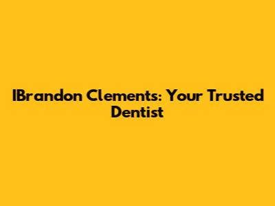 IBrandon Clements: Your Trusted Dentist