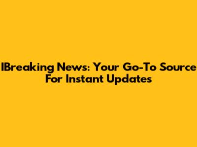 IBreaking News: Your Go-To Source For Instant Updates