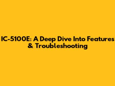 IC-5100E: A Deep Dive Into Features & Troubleshooting