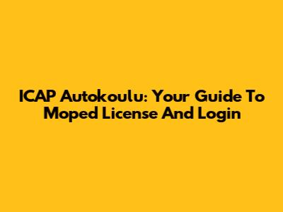 ICAP Autokoulu: Your Guide To Moped License And Login