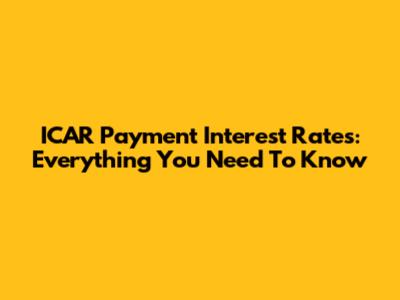ICAR Payment Interest Rates: Everything You Need To Know