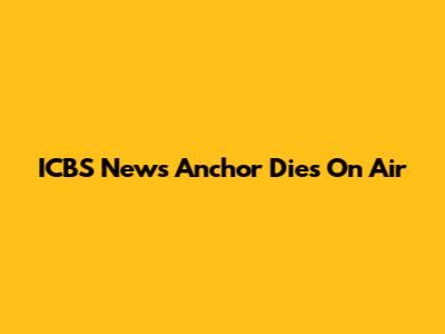 ICBS News Anchor Dies On Air