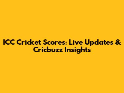ICC Cricket Scores: Live Updates & Cricbuzz Insights