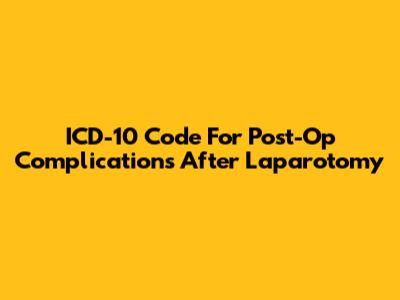 ICD-10 Code For Post-Op Complications After Laparotomy