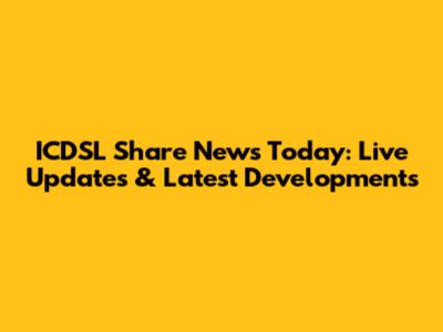ICDSL Share News Today: Live Updates & Latest Developments