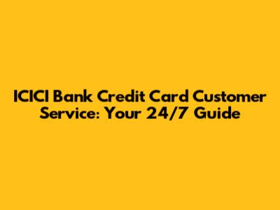 ICICI Bank Credit Card Customer Service: Your 24/7 Guide