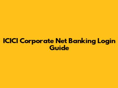 ICICI Corporate Net Banking Login Guide