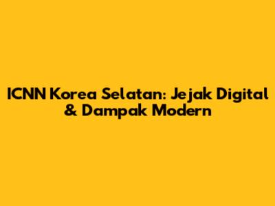 ICNN Korea Selatan: Jejak Digital & Dampak Modern