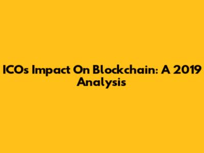 ICO's Impact On Blockchain: A 2019 Analysis