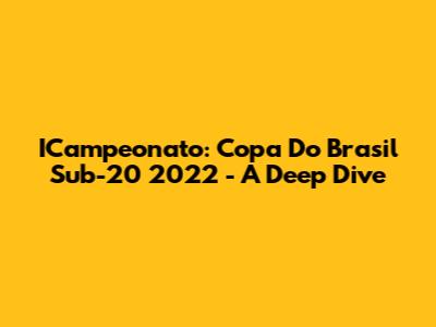 ICampeonato: Copa Do Brasil Sub-20 2022 - A Deep Dive