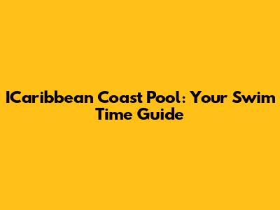 ICaribbean Coast Pool: Your Swim Time Guide