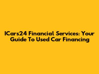 ICars24 Financial Services: Your Guide To Used Car Financing