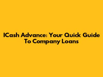 ICash Advance: Your Quick Guide To Company Loans