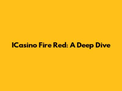 ICasino Fire Red: A Deep Dive