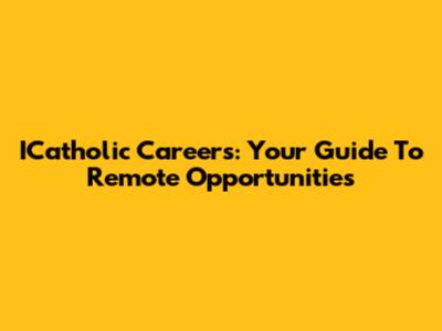 ICatholic Careers: Your Guide To Remote Opportunities