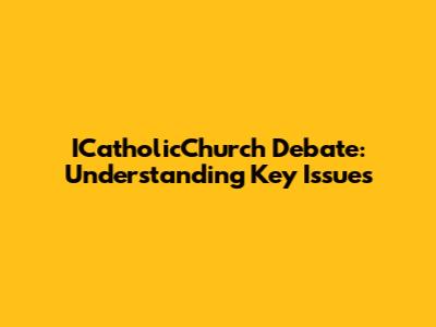 ICatholicChurch Debate: Understanding Key Issues