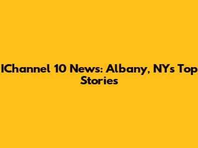 IChannel 10 News: Albany, NY's Top Stories