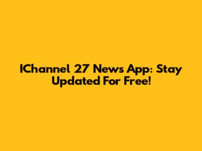 IChannel 27 News App: Stay Updated For Free!