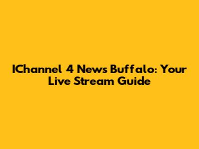 IChannel 4 News Buffalo: Your Live Stream Guide