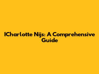 ICharlotte Nijs: A Comprehensive Guide