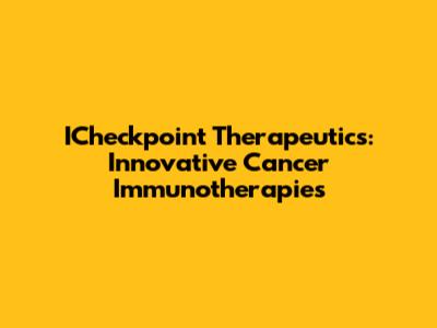 ICheckpoint Therapeutics: Innovative Cancer Immunotherapies