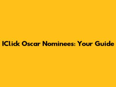 IClick Oscar Nominees: Your Guide