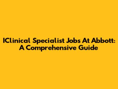 IClinical Specialist Jobs At Abbott: A Comprehensive Guide