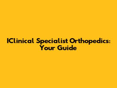IClinical Specialist Orthopedics: Your Guide